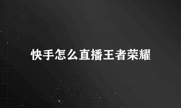 快手怎么直播王者荣耀