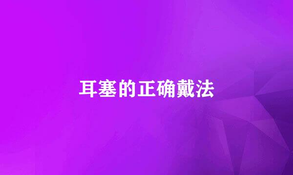 耳塞的正确戴法