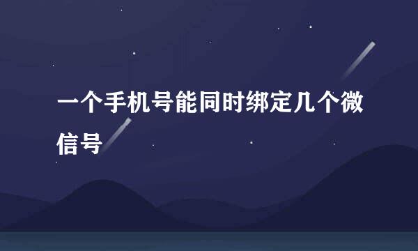 一个手机号能同时绑定几个微信号