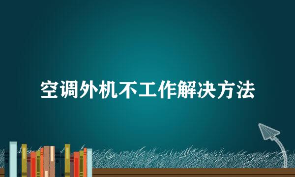空调外机不工作解决方法