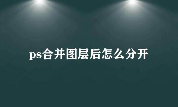 ps合并图层后怎么分开