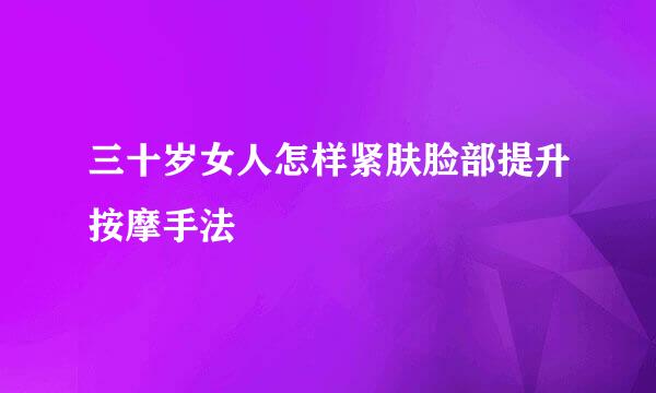 三十岁女人怎样紧肤脸部提升按摩手法