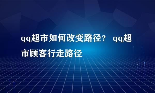 qq超市如何改变路径？ qq超市顾客行走路径