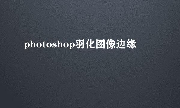 photoshop羽化图像边缘