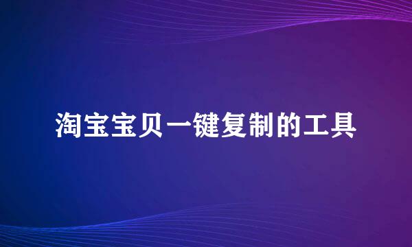 淘宝宝贝一键复制的工具