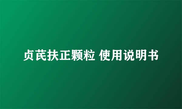 贞芪扶正颗粒 使用说明书