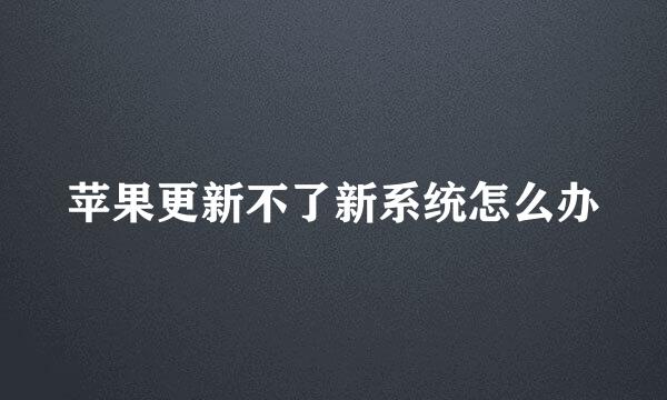 苹果更新不了新系统怎么办