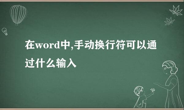 在word中,手动换行符可以通过什么输入