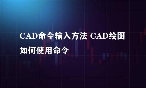CAD命令输入方法 CAD绘图如何使用命令