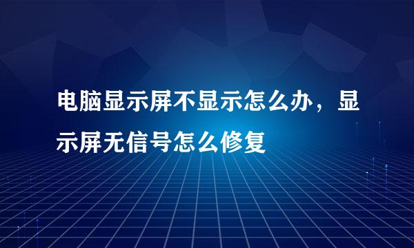 电脑显示屏不显示怎么办，显示屏无信号怎么修复