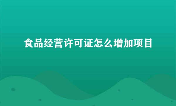 食品经营许可证怎么增加项目