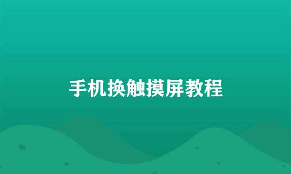 手机换触摸屏教程