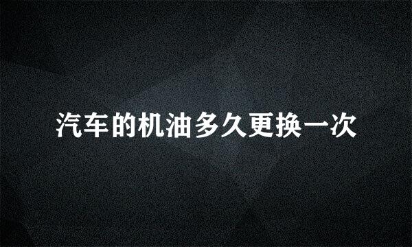汽车的机油多久更换一次