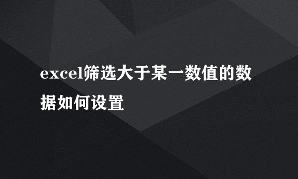 excel筛选大于某一数值的数据如何设置