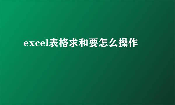 excel表格求和要怎么操作