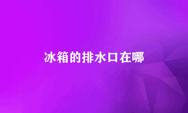 冰箱的排水口在哪