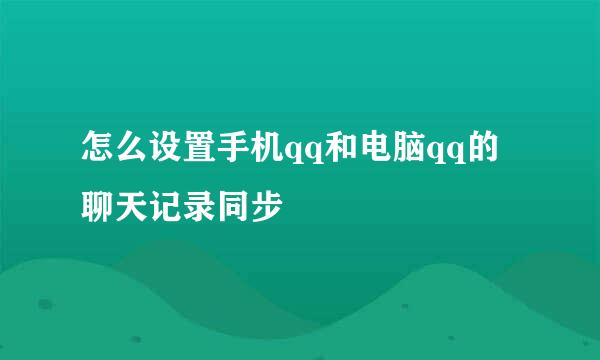 怎么设置手机qq和电脑qq的聊天记录同步