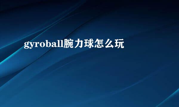 gyroball腕力球怎么玩