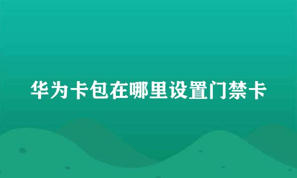 华为卡包在哪里设置门禁卡