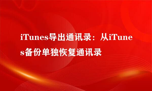 iTunes导出通讯录：从iTunes备份单独恢复通讯录