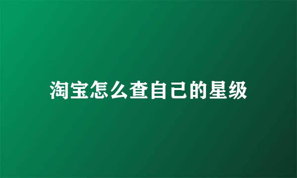 淘宝怎么查自己的星级