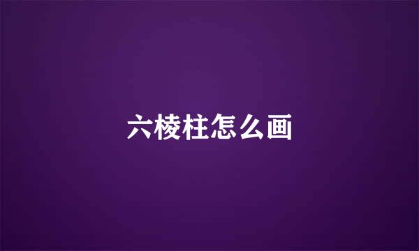 六棱柱怎么画