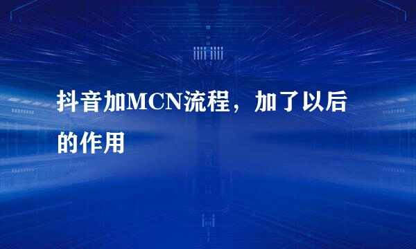抖音加MCN流程，加了以后的作用