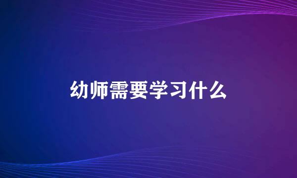 幼师需要学习什么