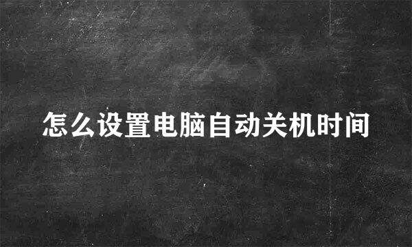 怎么设置电脑自动关机时间