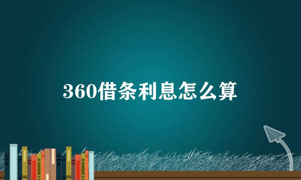 360借条利息怎么算