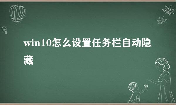 win10怎么设置任务栏自动隐藏