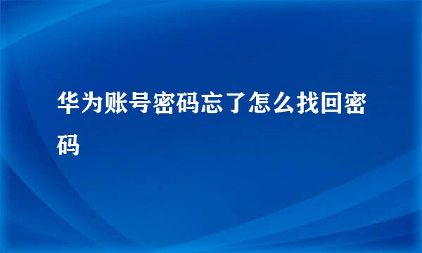 华为账号密码忘了怎么找回密码