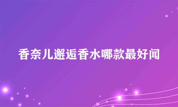 香奈儿邂逅香水哪款最好闻