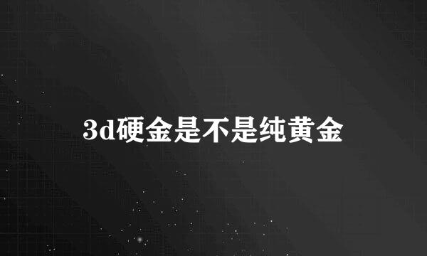 3d硬金是不是纯黄金