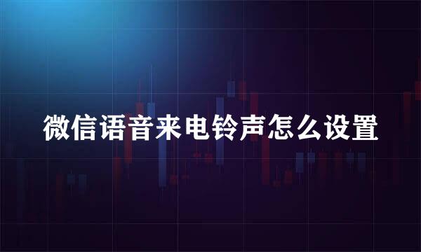 微信语音来电铃声怎么设置