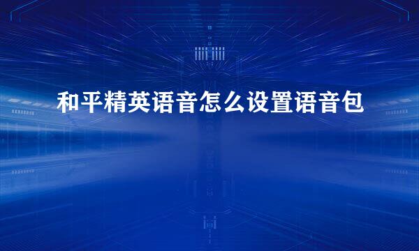 和平精英语音怎么设置语音包