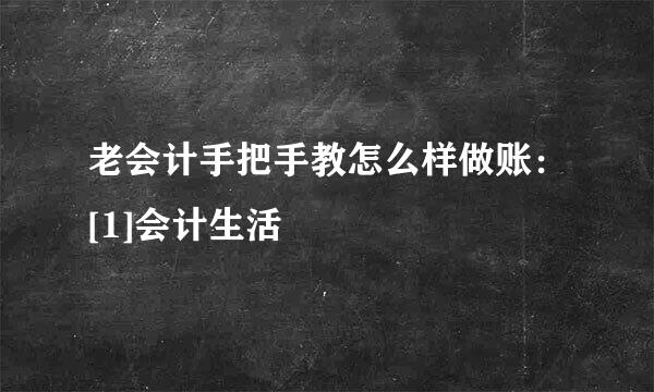 老会计手把手教怎么样做账：[1]会计生活
