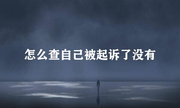 怎么查自己被起诉了没有