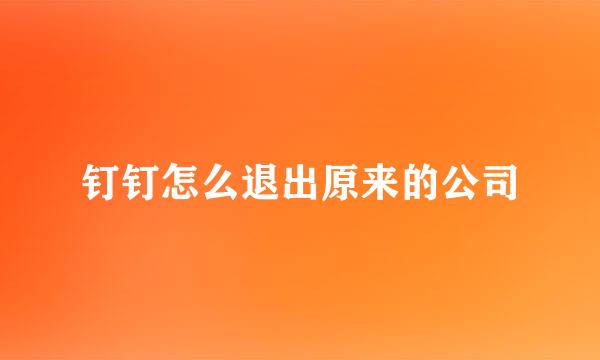 钉钉怎么退出原来的公司