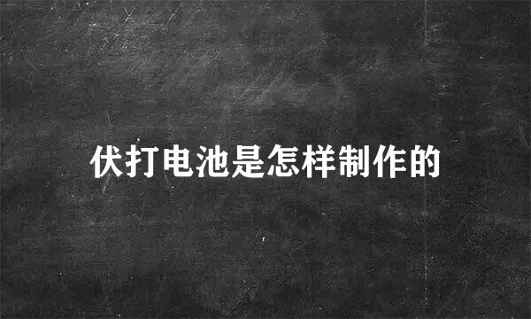 伏打电池是怎样制作的