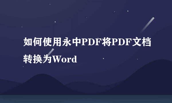 如何使用永中PDF将PDF文档转换为Word