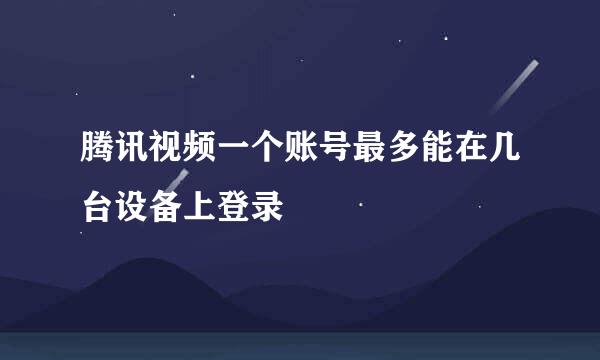腾讯视频一个账号最多能在几台设备上登录