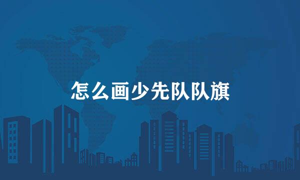 怎么画少先队队旗