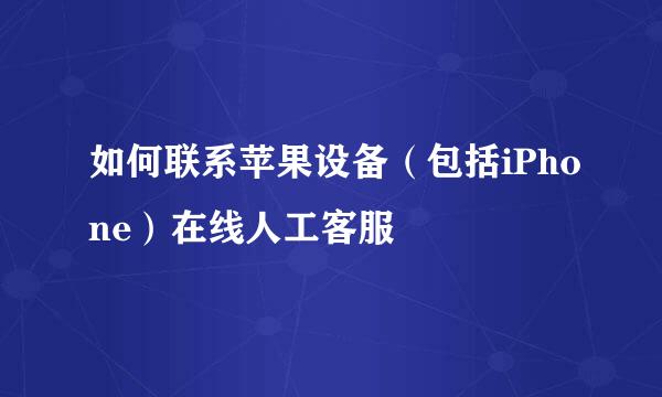 如何联系苹果设备（包括iPhone）在线人工客服