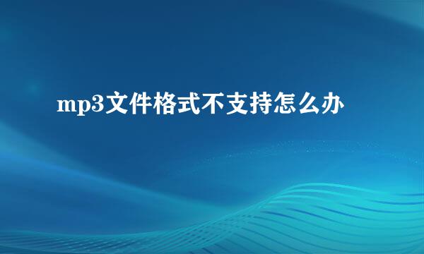 mp3文件格式不支持怎么办