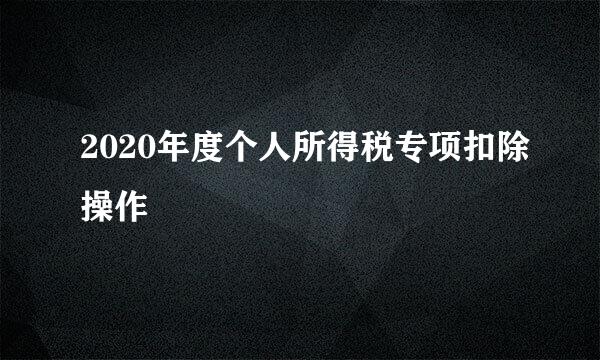 2020年度个人所得税专项扣除操作