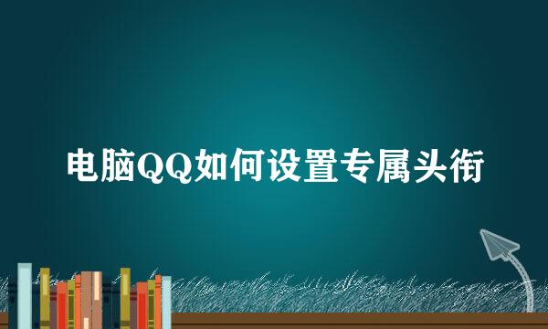 电脑QQ如何设置专属头衔