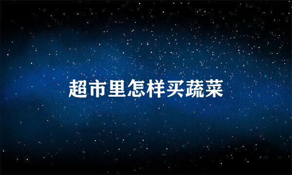 超市里怎样买蔬菜