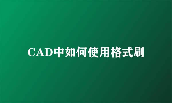 CAD中如何使用格式刷