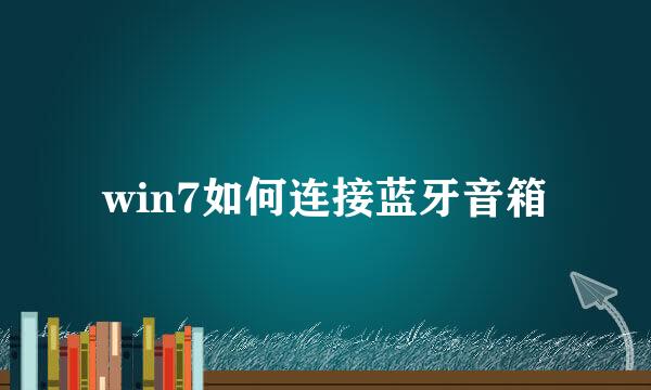 win7如何连接蓝牙音箱